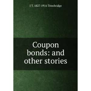  Coupon bonds and other stories J T. 1827 1916 Trowbridge Books
