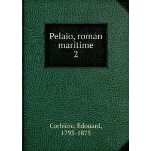  Pelaio, roman maritime. 2 Edouard, 1793 1875 CorbiÃ¨re 