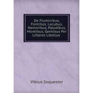   , Montibus, Gentibus Per Litteras Libellus . Vibius Sequester Books