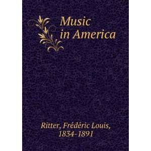  Music in America FreÌdeÌric Louis, 1834 1891 Ritter 