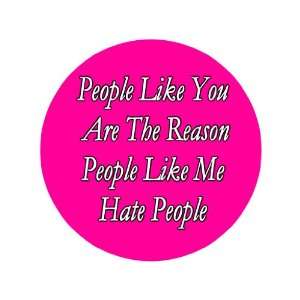 People Like You Are the Reason People Like Me Hate People 1.25 Badge 