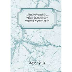 Aischylou Chophoroi The Choephoroe of Aeschylus. a New Edition of the 