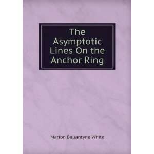   Asymptotic Lines On the Anchor Ring Marion Ballantyne White Books