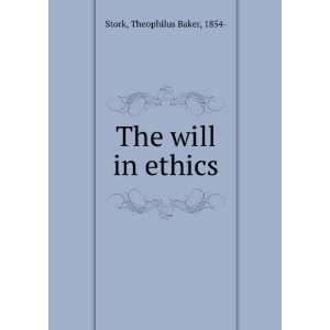 The will in ethics, Theophilus Baker Stork  Books