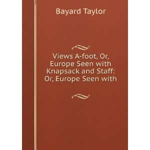   with Knapsack and Staff Or, Europe Seen with . Bayard Taylor Books