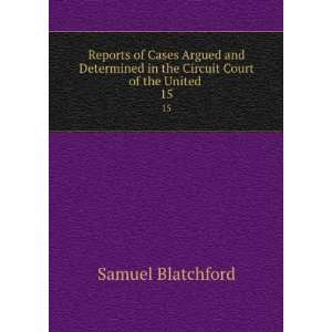   in the Circuit Court of the United . 15 Samuel Blatchford Books