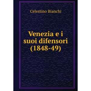  Venezia e i suoi difensori (1848 49) Celestino Bianchi 