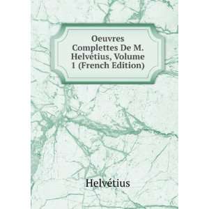   De M. HelvÃ©tius, Volume 1 (French Edition) HelvÃ©tius Books