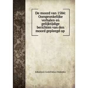  De moord van 1584 Oorspronkelijke verhalen en 