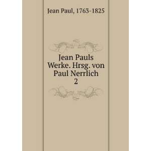  Jean Pauls Werke. Hrsg. von Paul Nerrlich. 2 1763 1825 