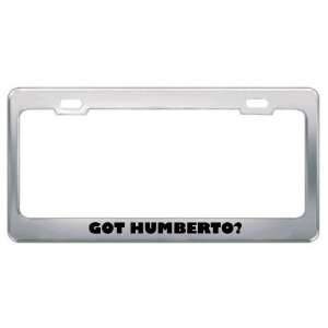  Got Humberto? Boy Name Metal License Plate Frame Holder 