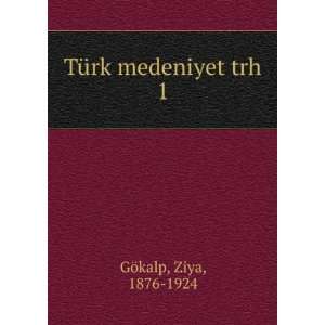  TÃ¼rk medeniyet trh. 1 Ziya, 1876 1924 GÃ¶kalp Books