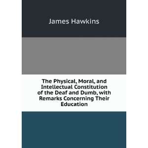   Deaf and Dumb, with Remarks Concerning Their Education James Hawkins