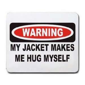  MY JACKET MAKES ME HUG MYSELF Mousepad