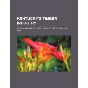 Kentuckys timber industry an assessment of timber product output and 