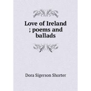  Love of Ireland ; poems and ballads Dora Sigerson Shorter 