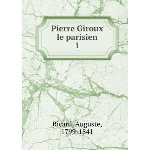  Pierre Giroux le parisien. 1 Auguste, 1799 1841 Ricard 