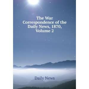   Correspondence of the Daily News, 1870, Volume 2 Daily News Books