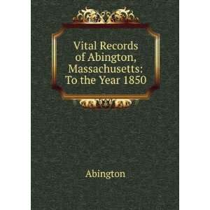   Records of Abington, Massachusetts To the Year 1850 Abington Books