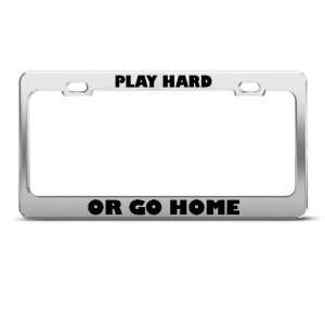  Play Hard Or Go Home Humor license plate frame Stainless 