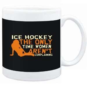 Mug Black  Ice Hockey  THE ONLY TIME WOMEN ARENÂ´T COMPLAINING 