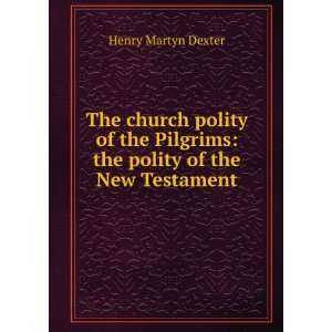  The church polity of the Pilgrims the polity of the New 