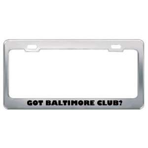 Got Baltimore Club? Music Musical Instrument Metal License Plate Frame 