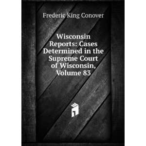   Supreme Court of Wisconsin, Volume 83 Frederic King Conover Books
