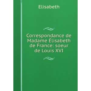  Correspondance de Madame Ã?lisabeth de France soeur de 