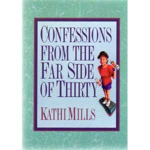  CONFESSIONS FROM THE FAR SIDE OF THIRTY KATHI MILLS 