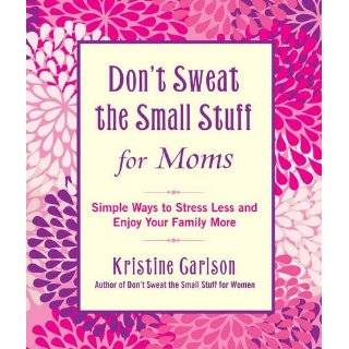 Dont Sweat the Small Stuff for Moms Simple Ways to Stress Less and 