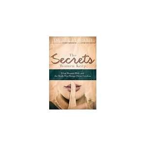 The Secrets Women Keep What Women Hide and the Truth that Brings Them 