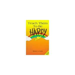   Teach Them to Be Happy (9780944337172) Robert A. Sullo Books