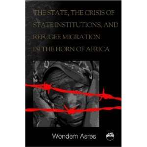 , the Crisis of State Institutions, and Refugee Migration in the Horn 