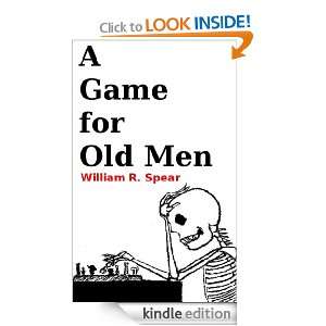 Game for Old Men William R. Spear  Kindle Store