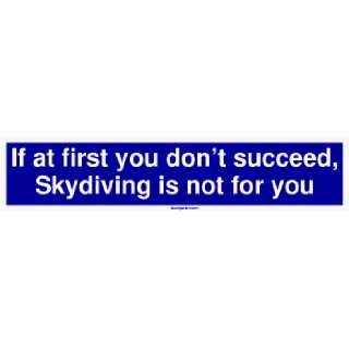   you dont succeed, Skydiving is not for you Bumper Sticker Automotive