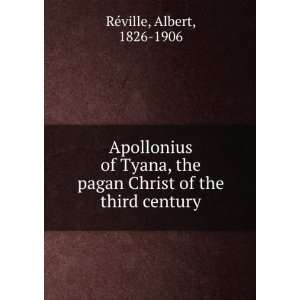   Tyana, the pagan Christ of the third century. Albert RGeville Books