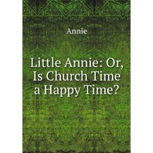    Little Annie Or, Is Church Time a Happy Time? Annie Books