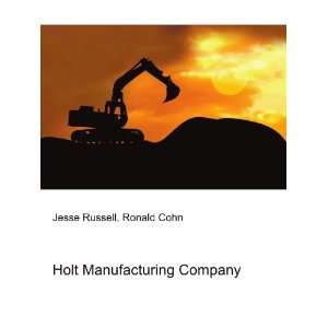  Holt Manufacturing Company Ronald Cohn Jesse Russell 