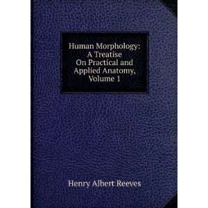 Human Morphology A Treatise On Practical and Applied Anatomy, Volume 