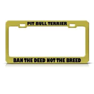  Pit Bull Ban The Deed Not The Breed Metal License Plate 