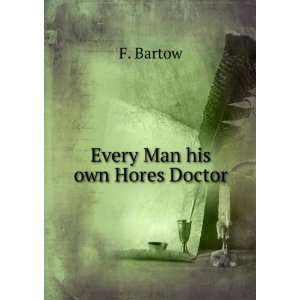  Every Man his own Hores Doctor F. Bartow Books