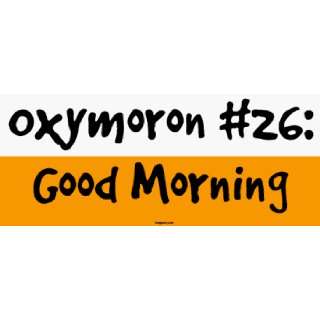    Oxymoron #26 Good Morning Large Bumper Sticker Automotive