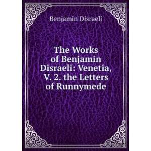   Benjamin Disraeli Venetia, V. 2. the Letters of Runnymede Benjamin