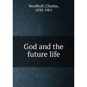    God and the future life Charles, 1830 1901 Nordhoff Books
