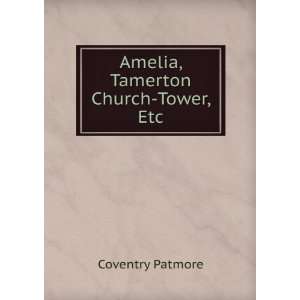    Amelia, Tamerton Church Tower, Etc Coventry Patmore Books
