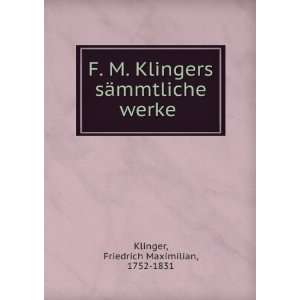  sÃ¤mmtliche werke Friedrich Maximilian, 1752 1831 Klinger Books