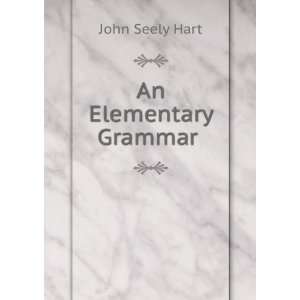  An Elementary Grammar . John Seely Hart Books