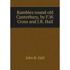   round old Canterbury, by F.W. Cross and J.R. Hall John R. Hall Books
