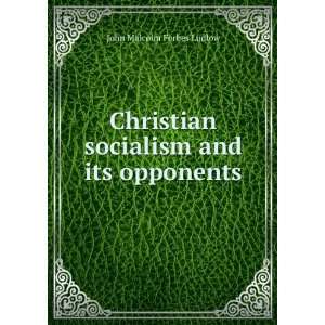   Socialism and Its Opponents John Malcolm Forbes Ludlow Books
